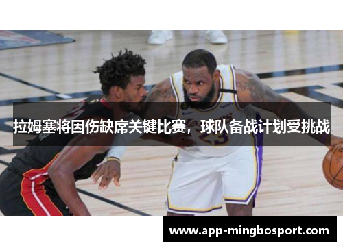 拉姆塞将因伤缺席关键比赛，球队备战计划受挑战